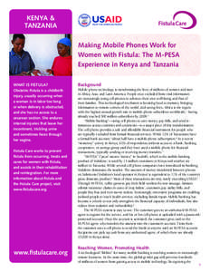 KENYA & TANZANIA Making Mobile Phones Work for Women with Fistula: The M-PESA Experience in Kenya and Tanzania WHAT IS FISTULA?