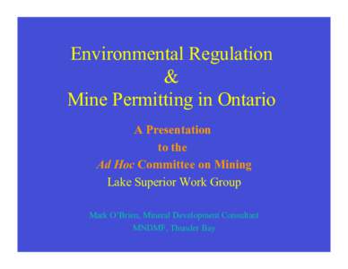 Environmental Regulation & Mine Permitting in Ontario A Presentation to the Ad Hoc Committee on Mining