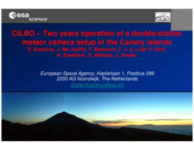 CILBO – Two years operation of a double-station meteor camera setup in the Canary islands D. Koschny, J. Mc Auliffe, F. Bettonvil, C. v. d. Luijt, H. Smit, H. Svedhem, O. Witasse, J. Zender  European Space Agency, Kepl