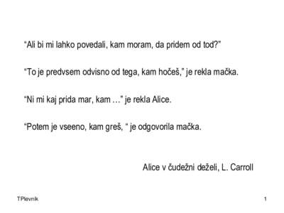 “Ali bi mi lahko povedali, kam moram, da pridem od tod?” “To je predvsem odvisno od tega, kam hočeš,” je rekla mačka. “Ni mi kaj prida mar, kam …” je rekla Alice. “Potem je vseeno, kam greš, “ je od