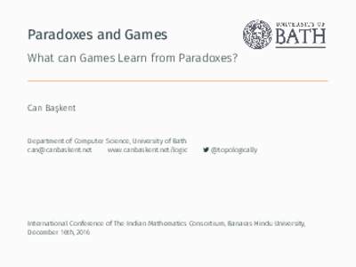 Paradoxes and Games What can Games Learn from Paradoxes? Can Başkent  Department of Computer Science, University of Bath