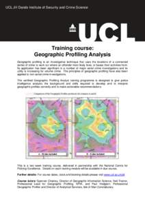 UCL Jill Dando Institute of Security and Crime Science  Training course: Geographic Profiling Analysis Geographic profiling is an investigative technique that uses the locations of a connected series of crime to work out