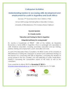 Colloquium invitation Understanding barriers to accessing skills development and employment for youth in Argentina and South Africa Monday 17th November 2014, from 14h00 to 17h00 Venue: Staff Lounge, Bohlaleng Block, Edu