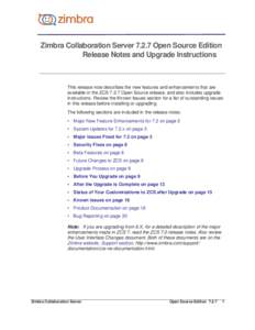 Zimbra Collaboration Server[removed]Open Source Edition Release Notes and Upgrade Instructions This release note describes the new features and enhancements that are available in the ZCS[removed]Open Source release, and also