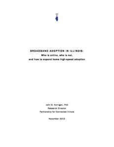 BROADBAND ADOPTION IN ILLINOIS: Who is online, who is not, and how to expand home high-speed adoption Joh n B. H orri gan , P hD Resear ch Dir ect or