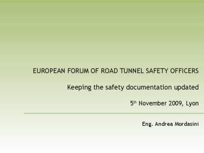 EUROPEAN FORUM OF ROAD TUNNEL SAFETY OFFICERS Keeping the safety documentation updated 5th November 2009, Lyon Eng. Andrea Mordasini  INTRODUCTION