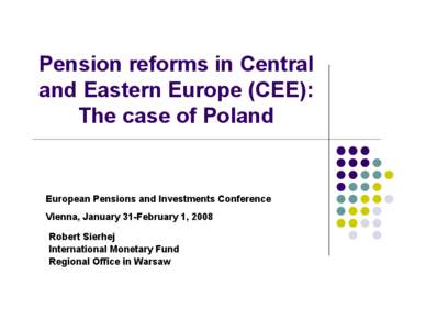 Pension reforms in Central and Eastern Europe (CEE): The case of Poland; Robert Sierhej; IMF Warsaw Regional Office: January 31, 2008