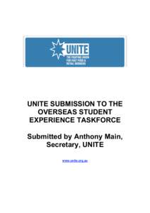 UNITE SUBMISSION TO THE OVERSEAS STUDENT EXPERIENCE TASKFORCE Submitted by Anthony Main, Secretary, UNITE www.unite.org.au