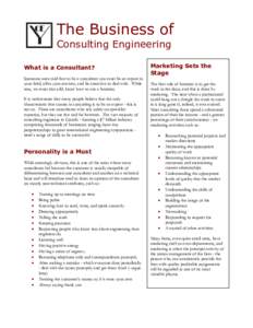 The Business of Consulting Engineering What is a Consultant? Someone once said that to be a consultant you must be an expert in your field, offer your services, and be attractive to deal with. While true, we must also ad