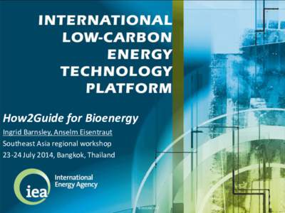 How2Guide for Bioenergy Ingrid Barnsley, Anselm Eisentraut Southeast Asia regional workshop[removed]July 2014, Bangkok, Thailand  © OECD/IEA 2012