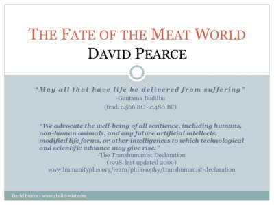 THE FATE OF THE MEAT WORLD DAVID PEARCE “May all that have life be delivered from suffering” -Gautama Buddha (trad. c.566 BC - c.480 BC) “We advocate the well-being of all sentience, including humans,