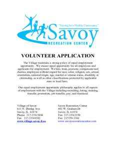 VOLUNTEER APPLICATION The Village maintains a strong policy of equal employment opportunity. We ensure equal opportunity for all employees and applicants for employment. We hire, train, promote, compensate and dismiss em