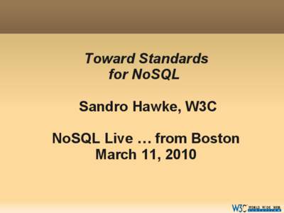 Toward Standards for NoSQL Sandro Hawke, W3C NoSQL Live … from Boston March 11, 2010