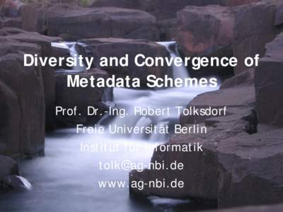 Diversity and Convergence of Metadata Schemes Prof. Dr.-Ing. Robert Tolksdorf Freie Universität Berlin Institut für Informatik [removed]