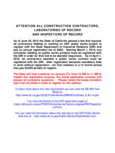 ATTENTION ALL CONSTRUCTION CONTRACTORS, LABORATORIES OF RECORD AND INSPECTORS OF RECORD As of June 20, 2014 the State of California passed a law that requires all contractors bidding or working on ANY public works projec