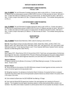 KENTUCKY BOARD OF DENTISTRY LAW ENFORCEMENT COMMITTEE MEETING February 7, 2007 CALL TO ORDER: The Law Enforcement Committee meeting was called to order at 9:00 a.m. A motion was made by Dr. Babcock to go into closed sess