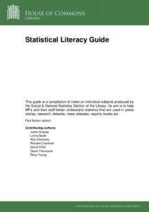 Statistical Literacy Guide  This guide is a compilation of notes on individual subjects produced by the Social & General Statistics Section of the Library. Its aim is to help MPs and their staff better understand statist