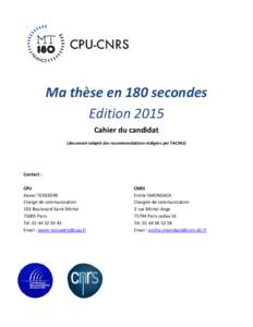 Ma thèse en 180 secondes Edition 2015 Cahier du candidat (document adapté des recommandations rédigées par l’ACFAS)  Contact :