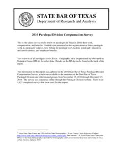 STATE BAR OF TEXAS Department of Research and Analysis 2010 Paralegal Division Compensation Survey This is the salary survey results report on paralegals in Texas in 2010: their work, compensation, and benefits. Statisti