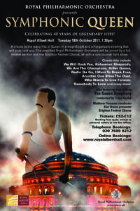 Celebrating 40 years of legendary hits! Royal Albert Hall Tuesday 18th October 2011, 7.30pm A tribute to the many hits of Queen in a magnificent and unforgettable evening that will truly rock you. The amplified Royal Phi
