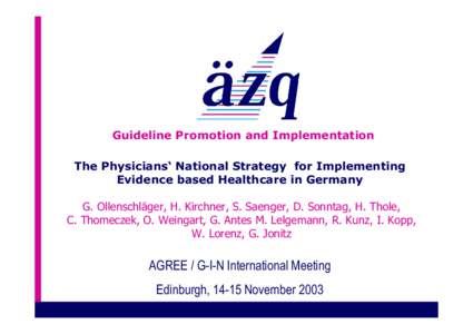 Guideline Promotion and Implementation The Physicians‘ National Strategy for Implementing Evidence based Healthcare in Germany G. Ollenschläger, H. Kirchner, S. Saenger, D. Sonntag, H. Thole, C. Thomeczek, O. Weingart