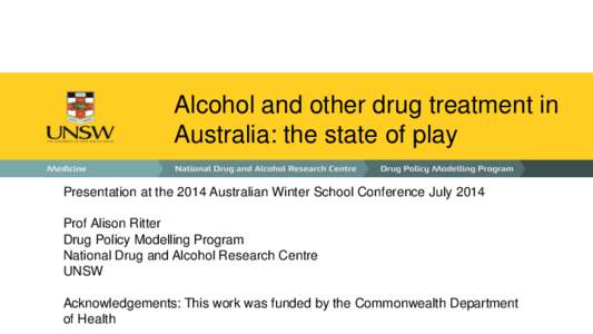 Alcohol and other drug treatment in Australia: the state of play Presentation at the 2014 Australian Winter School Conference July 2014 Prof Alison Ritter Drug Policy Modelling Program National Drug and Alcohol Research 