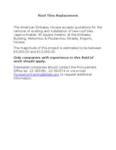 Roof Tiles Replacement  The American Embassy Nicosia accepts quotations for the removal of existing and installation of new roof tiles (approximately 45 square meters) at the Embassy Building, Metochiou & Ploutarchou Str