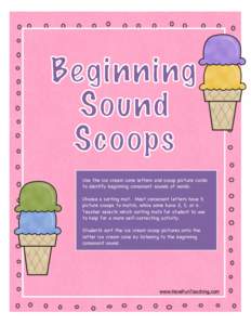 Use the ice cream cone letters and scoop picture cards to identify beginning consonant sounds of words. Choose a sorting mat. Most consonant letters have 5 picture scoops to match, while some have 2, 3, or 4. Teacher sel