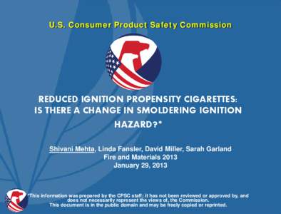 U.S. Consumer Product Safety Commission  REDUCED IGNITION PROPENSITY CIGARETTES: IS THERE A CHANGE IN SMOLDERING IGNITION HAZARD?* Shivani Mehta, Linda Fansler, David Miller, Sarah Garland