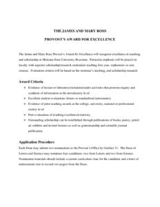 THE JAMES AND MARY ROSS PROVOST’S AWARD FOR EXCELLENCE The James and Mary Ross Provost’s Award for Excellence will recognize excellence in teaching and scholarship at Montana State University-Bozeman. Particular emph