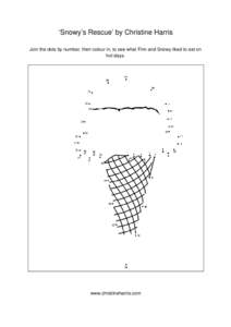 ‘Snowy’s Rescue’ by Christine Harris Join the dots by number, then colour in, to see what Finn and Snowy liked to eat on hot days. www.christineharris.com