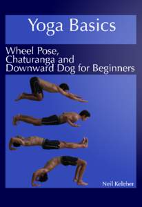 Yoga Basics Wheel Pose, Chaturanga and Downward Dog for Beginners Neil Keleher This book is for sale at http://leanpub.com/yogabasics