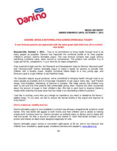 MEDIA ADVISORY UNDER EMBARGO UNTIL OCTOBER 1, 2013 DANONE UNVEILS REFORMULATED DANINO DRINKABLE YOGURT A new formula parents can appreciate with the same great taste kids love, all in a brand new bottle!