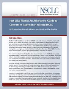 a d v o c at e ’ s g u i d e • m ay[removed]Just Like Home: An Advocate’s Guide to Consumer Rights in Medicaid HCBS By Eric Carlson, Hannah Weinberger-Divack and Fay Gordon
