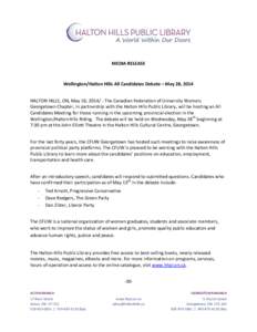 MEDIA RELEASE  Wellington/Halton Hills All Candidates Debate – May 28, 2014 HALTON HILLS, ON, May 16, [removed]The Canadian Federation of University Women; Georgetown Chapter, in partnership with the Halton Hills Public