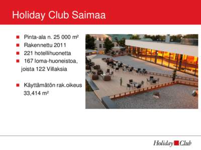 Holiday Club Saimaa  Pinta-ala nm²  Rakennettu 2011  221 hotellihuonetta  167 loma-huoneistoa,