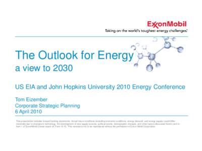 The Outlook for Energy a view to 2030 US EIA and John Hopkins University 2010 Energy Conference Tom Eizember Corporate Strategic Planning 6 April 2010