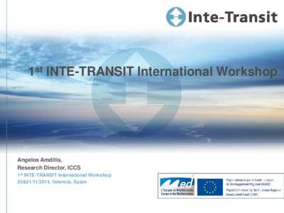 1st INTE-TRANSIT International Workshop  Angelos Amditis, Research Director, ICCS 1st INTE-TRANSIT International Workshop 20&, Valencia, Spain