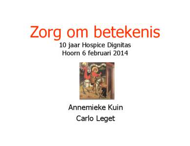 Zorg om betekenis 10 jaar Hospice Dignitas Hoorn 6 februari 2014 Annemieke Kuin Carlo Leget