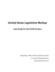 United States Legislative Markup User Guide for the USLM Schema Prepared by: Office of the Law Revision Counsel U.S. House of Representatives Revised July[removed])