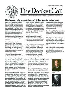 October 2008 | Volume 13, Issue 4  The Docket Call THE OFFICIAL NEWSLETTER OF THE SEVENTH JUDICIAL CIRCUIT COURT OF FLORIDA	  Child support pilot program takes off in East Volusia, unifies cases