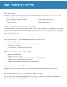 Sugar House Streetcar FAQs  What is a streetcar? A streetcar is a public vehicle that circulates people within a neighborhood throughout the day. Streetcars operate at slower speeds than light rail and stop more frequent