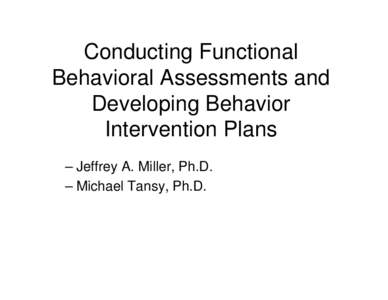 Conducting Functional Behavioral Assessments and Developing Behavior Intervention Plans – Jeffrey A. Miller, Ph.D. – Michael Tansy, Ph.D.