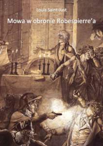 http://maopd.wordpress.com/  Mowa w obronie Robespierre’a, wygłoszona 27 lipca (9 termidora[removed]r., jest ostatnim przemówieniem Saint-Justa, a zarazem ostatnią próbą utrzymania dyktatury jakobioskiej przeciw sp