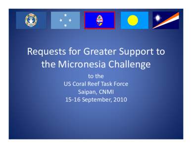 Requests for Greater Support to  the Micronesia Challenge the Micronesia Challenge  to the  US Coral Reef Task Force US Coral Reef Task Force