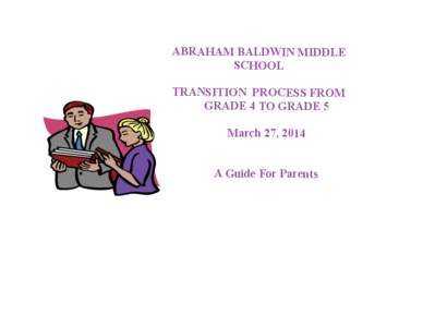 ABRAHAM BALDWIN MIDDLE SCHOOL TRANSITION PROCESS FROM GRADE 4 TO GRADE 5 March 27, 2014 A Guide For Parents