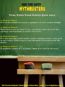 True/False Food Safety Quiz : T r u e o r Fa l s e? I t ’s o k f o r a d u l t s t o s n e a k a s p o onf u l o f r aw c o o k i e d o u g h ! 2 : T r u e o r Fa l s e? M i c rowave s a r e s o e a s y t o u s 
