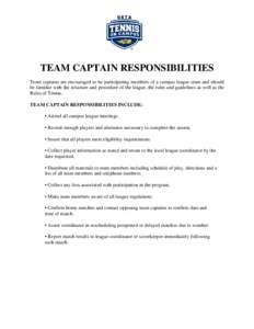 TEAM CAPTAIN RESPONSIBILITIES Team captains are encouraged to be participating members of a campus league team and should be familiar with the structure and procedure of the league, the rules and guidelines as well as th