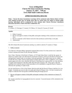 Town of Ridgefield Charter Revision Commission Meeting January 22, 2014 7:00 pm Town Hall Small Conference Room APPROVED MEETING MINUTES Policy: Charter Revision Commission’s meetings will be conducted under Roberts Ru