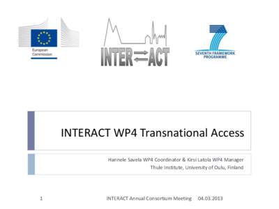 INTERACT WP4 Transnational Access Hannele Savela WP4 Coordinator & Kirsi Latola WP4 Manager Thule Institute, University of Oulu, Finland 1